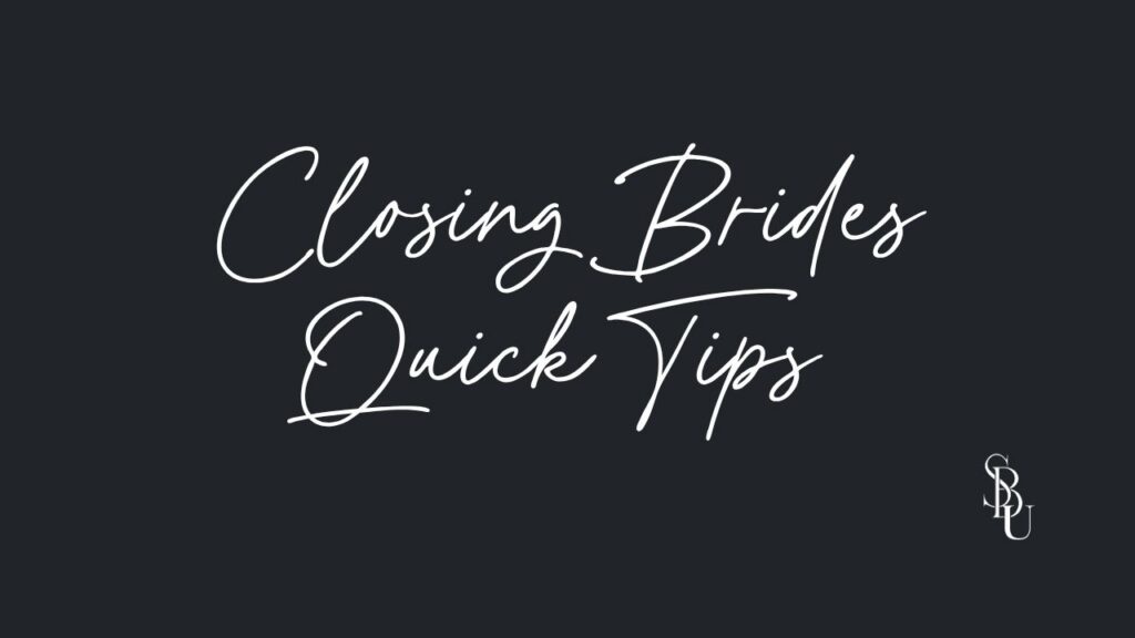 Closing Bride Quick Tips