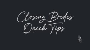 Closing Brides Quick Tips